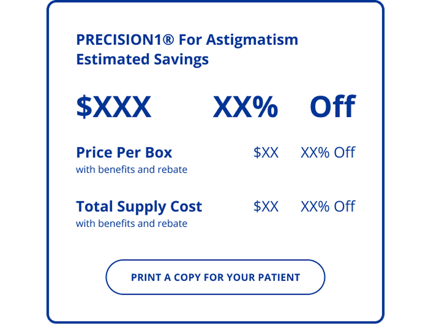 Sample savings summary for PRECISION1® for Astigmatism showing placeholder estimated savings in dollars and percentage off. Includes fields for price per box and total supply cost with benefits and rebate, and a button labeled “Print a copy for your patient.”